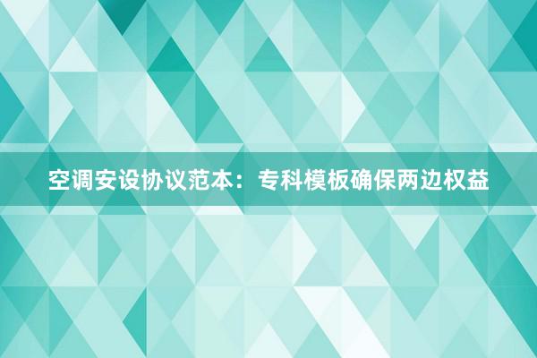 空调安设协议范本：专科模板确保两边权益